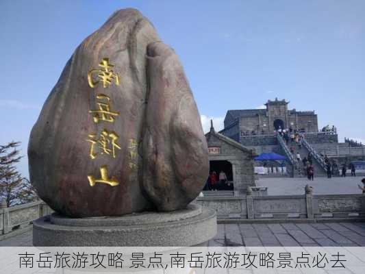 南岳旅游攻略 景点,南岳旅游攻略景点必去