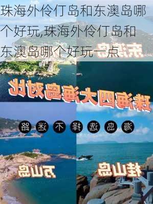 珠海外伶仃岛和东澳岛哪个好玩,珠海外伶仃岛和东澳岛哪个好玩一点