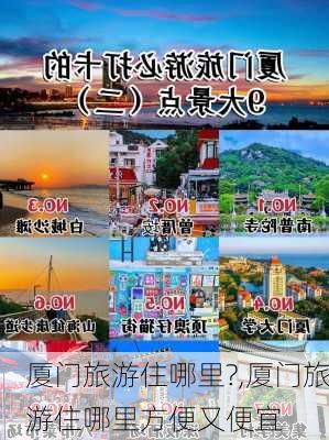 厦门旅游住哪里?,厦门旅游住哪里方便又便宜