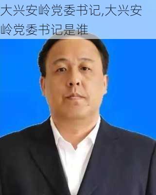 大兴安岭党委书记,大兴安岭党委书记是谁