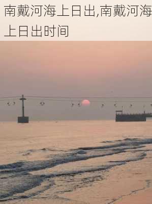 南戴河海上日出,南戴河海上日出时间