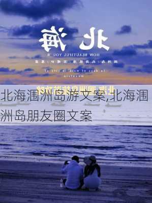 北海涠洲岛游文案,北海涠洲岛朋友圈文案