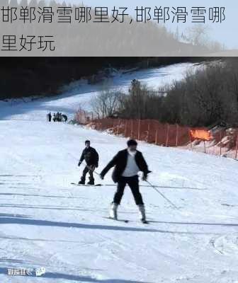 邯郸滑雪哪里好,邯郸滑雪哪里好玩