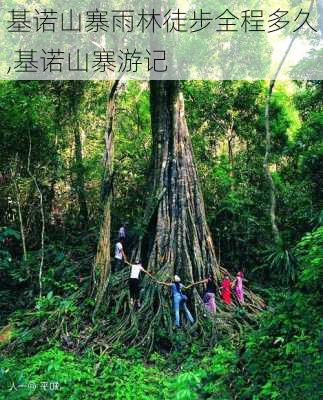 基诺山寨雨林徒步全程多久,基诺山寨游记