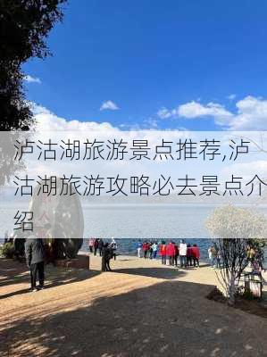 泸沽湖旅游景点推荐,泸沽湖旅游攻略必去景点介绍