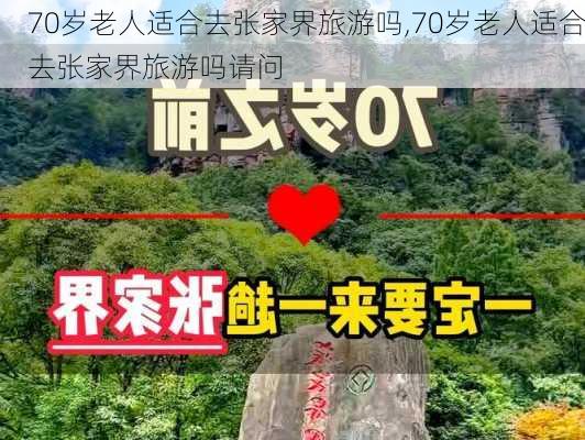 70岁老人适合去张家界旅游吗,70岁老人适合去张家界旅游吗请问