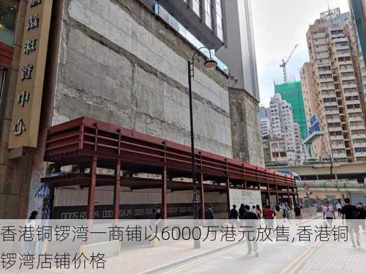 香港铜锣湾一商铺以6000万港元放售,香港铜锣湾店铺价格