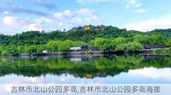 吉林市北山公园多高,吉林市北山公园多高海拔