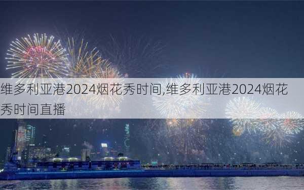 维多利亚港2024烟花秀时间,维多利亚港2024烟花秀时间直播