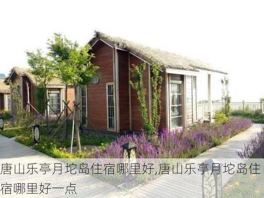 唐山乐亭月坨岛住宿哪里好,唐山乐亭月坨岛住宿哪里好一点