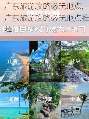 广东旅游攻略必玩地点,广东旅游攻略必玩地点推荐