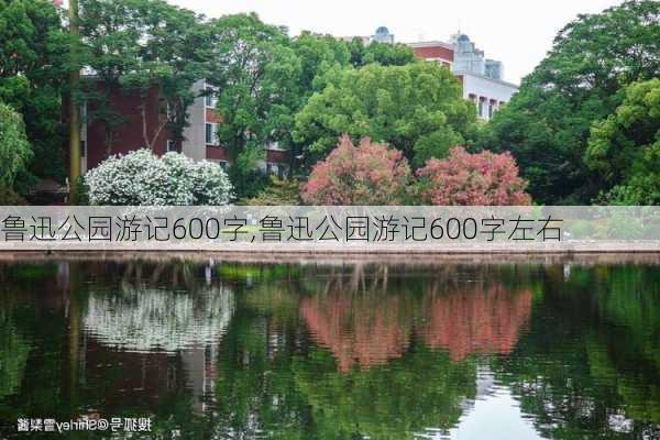 鲁迅公园游记600字,鲁迅公园游记600字左右