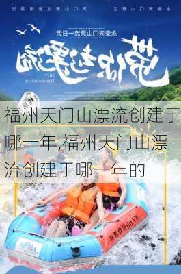 福州天门山漂流创建于哪一年,福州天门山漂流创建于哪一年的