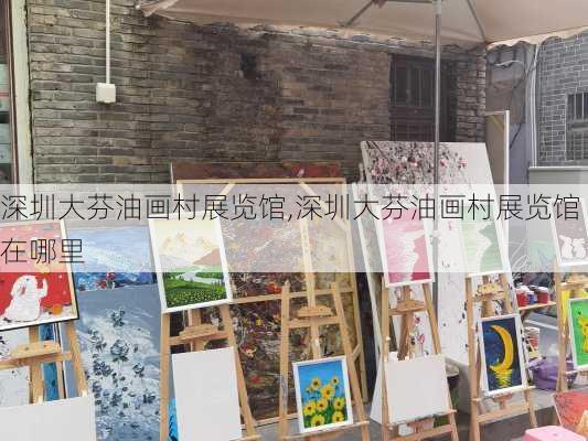 深圳大芬油画村展览馆,深圳大芬油画村展览馆在哪里