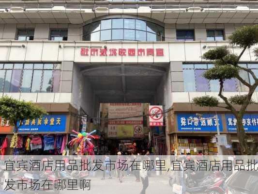 宜宾酒店用品批发市场在哪里,宜宾酒店用品批发市场在哪里啊