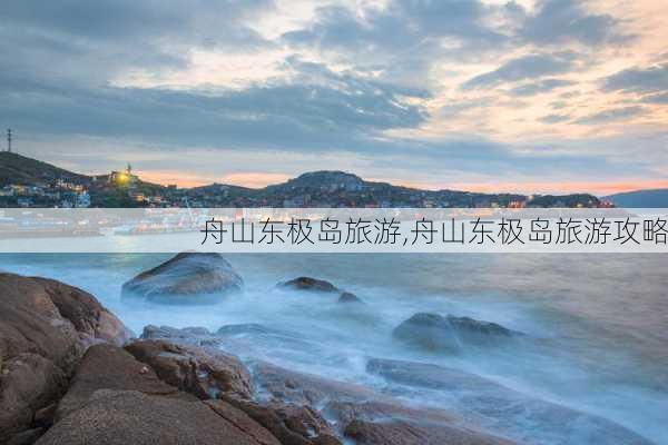 舟山东极岛旅游,舟山东极岛旅游攻略