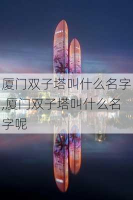 厦门双子塔叫什么名字,厦门双子塔叫什么名字呢