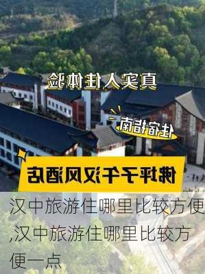 汉中旅游住哪里比较方便,汉中旅游住哪里比较方便一点