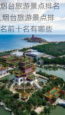 烟台旅游景点排名,烟台旅游景点排名前十名有哪些