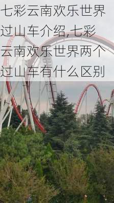 七彩云南欢乐世界过山车介绍,七彩云南欢乐世界两个过山车有什么区别